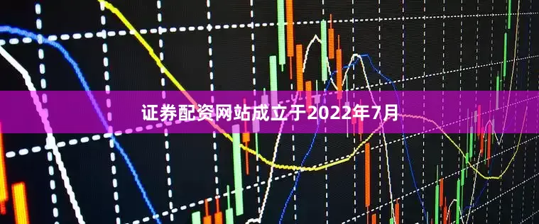 证券配资网站成立于2022年7月