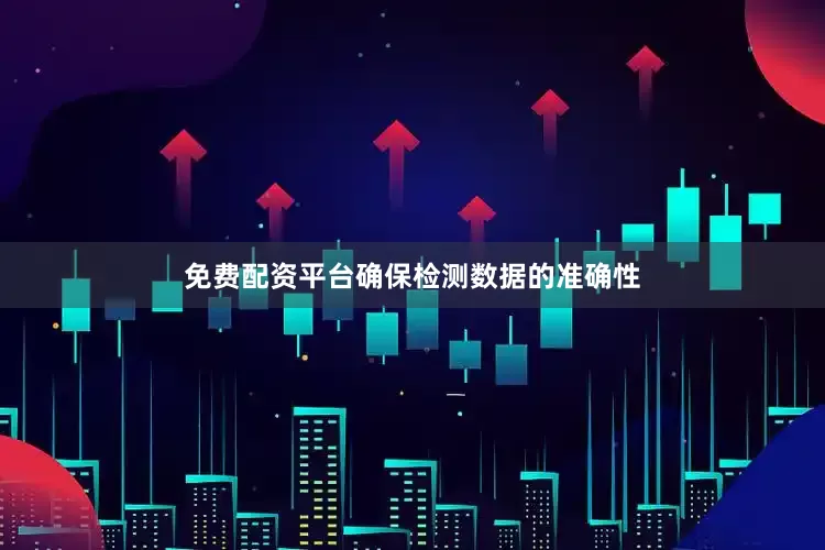 免费配资平台确保检测数据的准确性