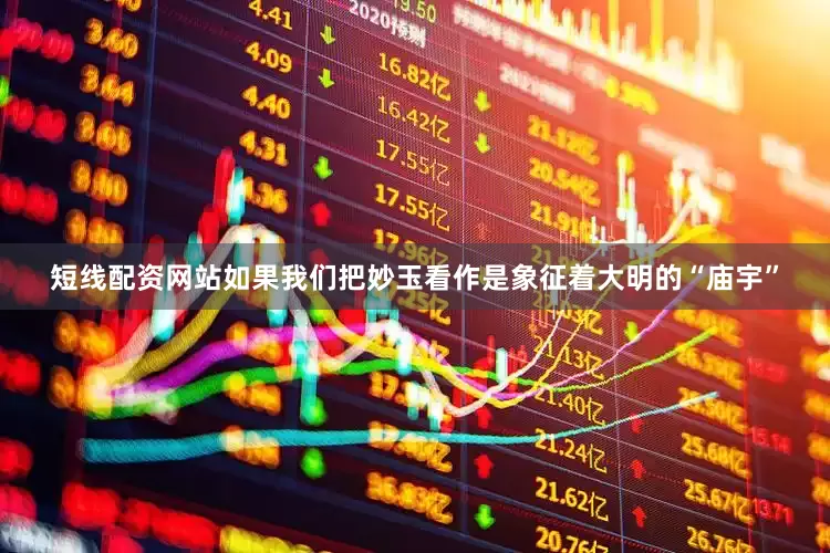 短线配资网站如果我们把妙玉看作是象征着大明的“庙宇”