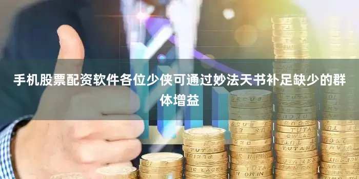 手机股票配资软件各位少侠可通过妙法天书补足缺少的群体增益