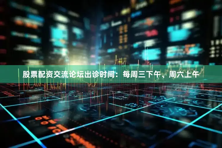 股票配资交流论坛出诊时间：每周三下午、周六上午